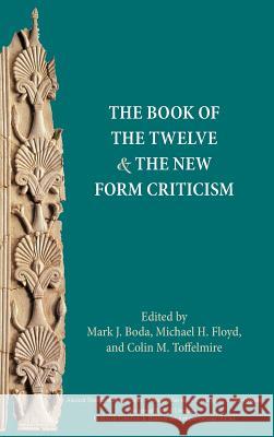 The Book of the Twelve and the New Form Criticism Mark Boda Mark J. Boda Michael H. Floyd 9781628370621 SBL Press