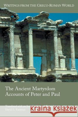 The Ancient Martyrdom Accounts of Peter and Paul David Eastman   9781628370904