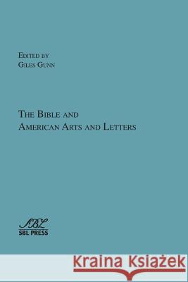 The Bible and American Arts and Letters Giles Gunn 9781628371178 SBL Press