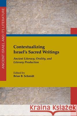 Contextualizing Israel's Sacred Writings: Ancient Literacy, Orality, and Literary Production Nobel Laureate Brian Schmidt Brian B Schmidt Brian B Schmidt 9781628371185