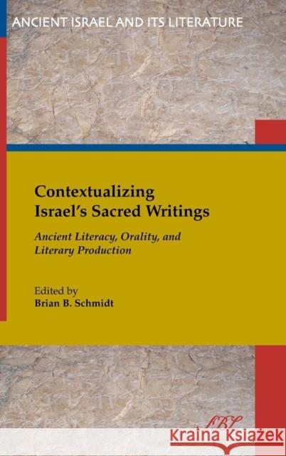 Contextualizing Israel's Sacred Writings: Ancient Literacy, Orality, and Literary Production Nobel Laureate Brian Schmidt Brian B Schmidt Brian B Schmidt 9781628371208