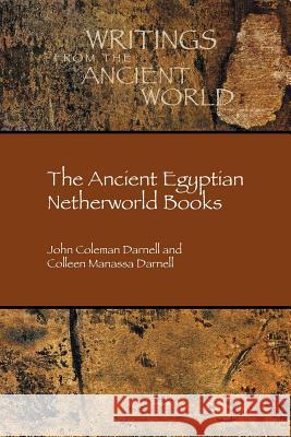 The Ancient Egyptian Netherworld Books John Coleman Darnell Colleen Manassa Darnell 9781628371277 SBL Press