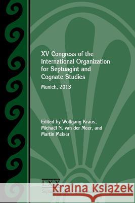 XV Congress of the International Organization for Septuagint and Cognate Studies: Munich, 2013 Wolfgang Kraus, Michaël N Van Der Meer, Martin Meiser 9781628371383