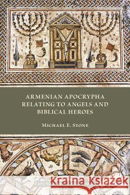 Armenian Apocrypha Relating to Angels and Biblical Heroes Michael E Stone 9781628371543