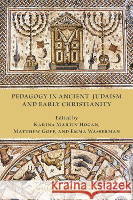 Pedagogy in Ancient Judaism and Early Christianity Karina Martin Hogan, Matthew Goff, Emma Wasserman 9781628371659