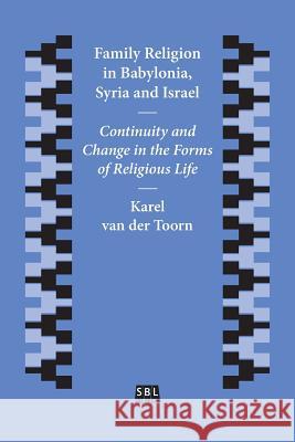 Family Religion in Babylonia, Syria and Israel: Continuity and Change in the Forms of Religious Life Karel Van Der Toorn (University of Amsterdam) 9781628371680 Society of Biblical Literature