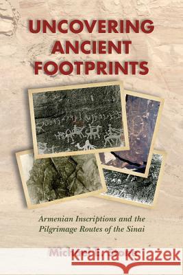 Uncovering Ancient Footprints: Armenian Inscriptions and the Pilgrimage Routes of the Sinai Michael E Stone 9781628371734 Society of Biblical Literature