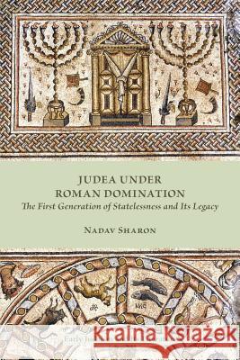 Judea under Roman Domination: The First Generation of Statelessness and Its Legacy Sharon, Nadav 9781628371765 SBL Press