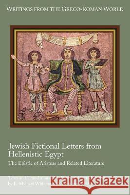 Jewish Fictional Letters from Hellenistic Egypt: The Epistle of Aristeas and Related Literature L. Michael White G. Anthony Keddie 9781628371857 SBL Press