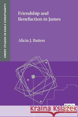 Friendship and Benefaction in James Alicia J. Batten 9781628371888 SBL Press