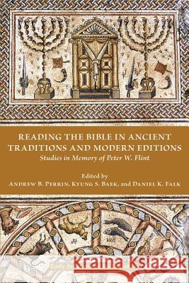 Reading the Bible in Ancient Traditions and Modern Editions: Studies in Memory of Peter W. Flint Andrew B Perrin, Kyung S Baek, Daniel K Falk 9781628371918 Society of Biblical Literature