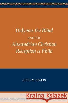 Didymus the Blind and the Alexandrian Christian Reception of Philo Justin M Rogers 9781628371987 Society of Biblical Literature