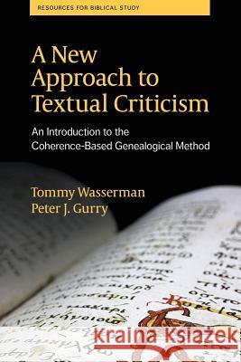A New Approach to Textual Criticism: An Introduction to the Coherence-Based Genealogical Method Tommy Wasserman (School of Theology Sweden), Peter J Gurry 9781628371994 SBL Press