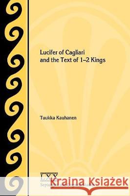 Lucifer of Cagliari and the Text of 1-2 Kings Tuukka Kauhanen 9781628372052 Society of Biblical Literature
