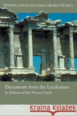 Documents from the Luciferians: In Defense of the Nicene Creed Colin M Whiting 9781628372229 Society of Biblical Literature