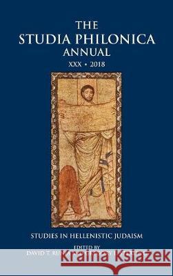The Studia Philonica Annual XXX, 2018: Studies in Hellenistic Judaism David T Runia, Gregory E Sterling 9781628372304