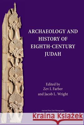 Archaeology and History of Eighth-Century Judah Zev I Farber, Jacob L Wright 9781628372335