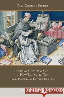 Textual Criticism and the New Testament Text: Theory, Practice, and Editorial Technique Eberhard W Güting 9781628372366 Society of Biblical Literature