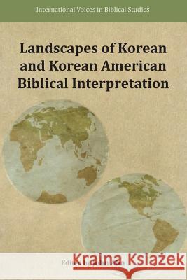 Landscapes of Korean and Korean American Biblical Interpretation John Ahn 9781628372465 SBL Press