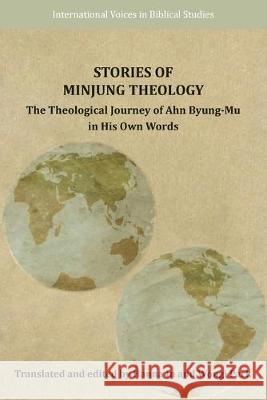 Stories of Minjung Theology: The Theological Journey of Ahn Byung-Mu in His Own Words Byung-Mu Ahn, Hanna In, Wongi Park 9781628372571