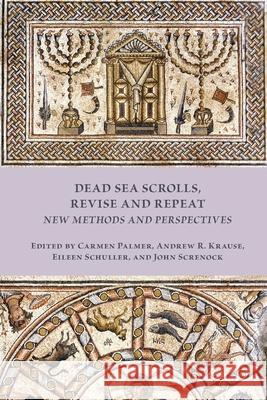 Dead Sea Scrolls, Revise and Repeat: New Methods and Perspectives Carmen Palmer, Andrew R Krause, Eileen Schuller 9781628372731 Society of Biblical Literature