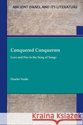 Conquered Conquerors: Love and War in the Song of Songs Danilo Verde 9781628372892 SBL Press