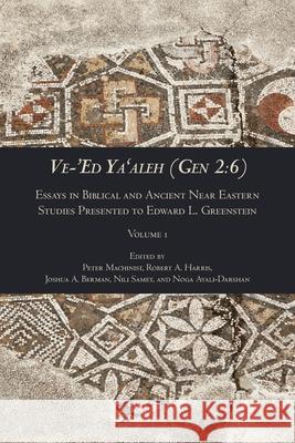 Ve-'Ed Ya'aleh (Gen 2: 6), volume 1: Essays in Biblical and Ancient Near Eastern Studies Presented to Edward L. Greenstein Peter Machinist, Robert A Harris, Joshua A Berman 9781628372977 SBL Press