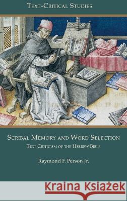 Scribal Memory and Word Selection: Text Criticism of the Hebrew Bible Raymond F. Person 9781628373332