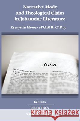 Narrative Mode and Theological Claim in Johannine Literature: Essays in Honor of Gail R. O'Day Lynn R Huber, Susan E Hylen, William M Wright 9781628374094