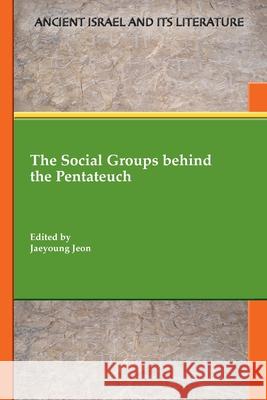 The Social Groups behind the Pentateuch Jaeyoung Jeon 9781628374131 SBL Press