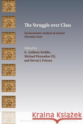 The Struggle over Class: Socioeconomic Analysis of Ancient Christian Texts G. Keddie Michael Flexsenhar Steven Friesen 9781628374155 SBL Press