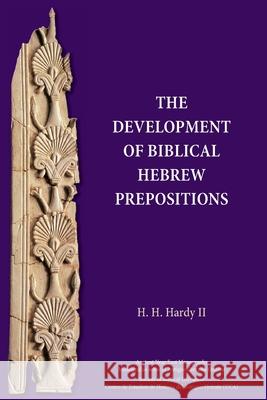 The Development of Biblical Hebrew Prepositions H. H. Hardy 9781628374230 SBL Press