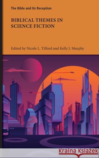 Biblical Themes in Science Fiction Nicole L. Tilford Kelly J. Murphy 9781628374605 SBL Press