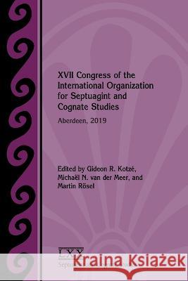 XVII Congress of the International Organization for Septuagint and Cognate Studies: Aberdeen, 2019 Gideon R Kotzé, Michaël N Van Der Meer, Martin Rösel 9781628375152