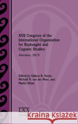 XVII Congress of the International Organization for Septuagint and Cognate Studies: Aberdeen, 2019 Gideon R Kotze Michael N Van Der Meer Martin Roesel 9781628375169