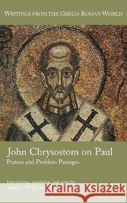 John Chrysostom on Paul: Praises and Problem Passages Margaret M. Mitchell 9781628375213