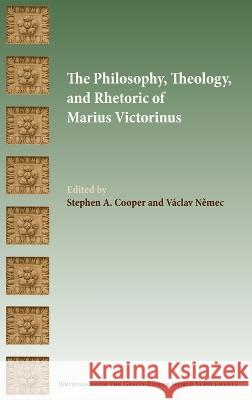 The Philosophy, Theology, and Rhetoric of Marius Victorinus Stephen a Cooper, Václav Němec 9781628375282 SBL Press