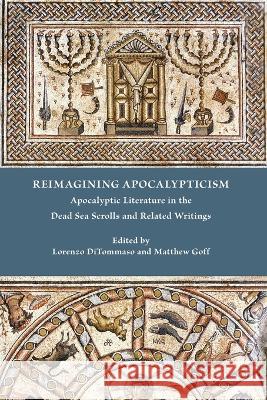 Reimagining Apocalypticism: Apocalyptic Literature in the Dead Sea Scrolls and Related Writings Lorenzo Ditommaso, Matthew Goff 9781628375336