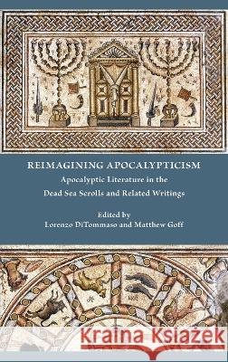 Reimagining Apocalypticism: Apocalyptic Literature in the Dead Sea Scrolls and Related Writings Lorenzo Ditommaso, Matthew Goff 9781628375343