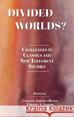 Divided Worlds?: Challenges in Classics and New Testament Studies Caroline Johnso Timothy A. Joseph Tat-Siong Benny Liew 9781628375466