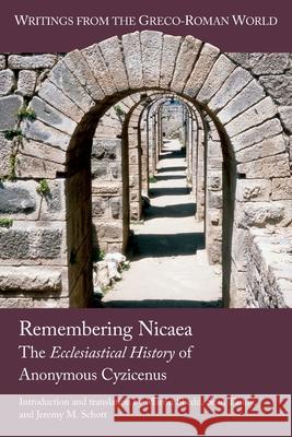 Remembering Nicaea: The Ecclesiastical History of Anonymous Cyzicenus Martin Shedd Sean Tandy Jeremy M. Schott 9781628375848