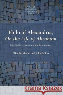 Philo of Alexandria, On the Life of Abraham: Introduction, Translation, and Commentary Ellen Birnbaum John Dillon 9781628376920