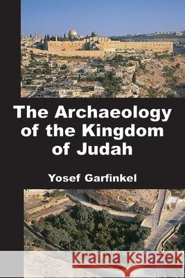 The Archaeology of the Kingdom of Judah Yosef Garfinkel 9781628377736 SBL Press