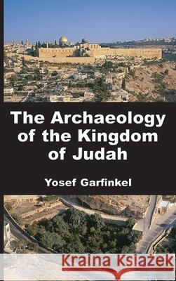 The Archaeology of the Kingdom of Judah Yosef Garfinkel 9781628377743 SBL Press
