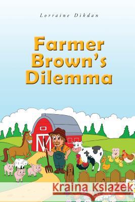 Farmer Brown's Dilemma Lorraine Dikdan 9781628382716 Page Publishing, Inc.