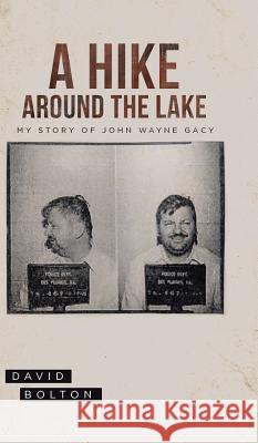 A Hike Around The Lake: My Story of John Wayne Gacy Bolton, David 9781628389920 Page Publishing, Inc.