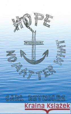 Hope - No Matter What Carl Reynolds (ROCHESTER INST OF TECHNOLOGY) 9781628390681 Xulon Press