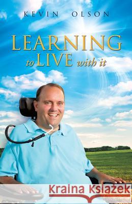 Learning to Live with It Kevin Olson (University of California, Irvine) 9781628391725 Xulon Press