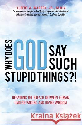 Why Does God Say Such Stupid Things?! M DIV Albert a Warren, Jr 9781628391817 Xulon Press