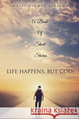Life Happens, But God! Daisy Lighty Jackson 9781628392074 Xulon Press